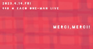 23年4月14日　440 × Kaco one-man LIVE「Merci, Merci!」